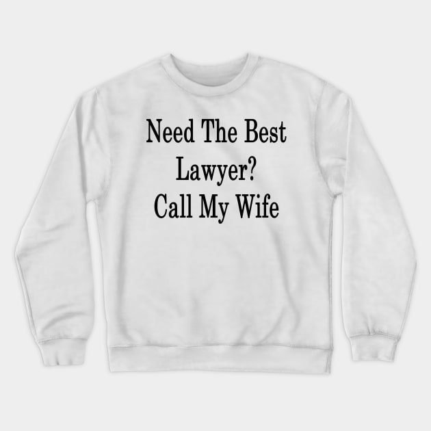 Need The Best Lawyer? Call My Wife Crewneck Sweatshirt by supernova23